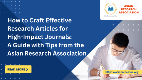 How to Craft Effective Research Articles for High-Impact Journals: A Guide with Tips from the Asian Research Association
